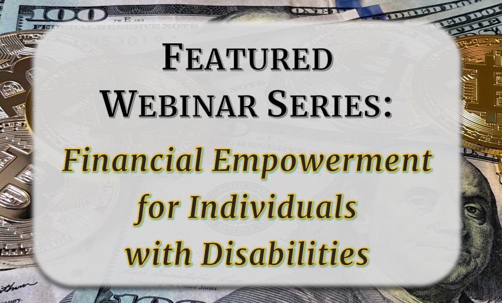 Financial Empowerment for Individuals with Disabilities Webinar Training Series Kicks Off December 10th!